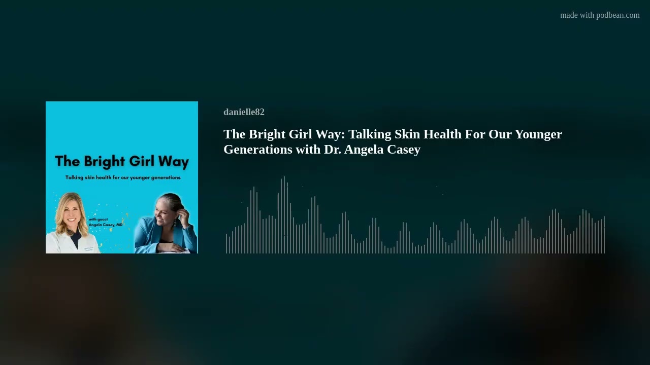 The Bright Girl Way: Talking Skin Health For Our Younger Generations with Dr. Angela Casey