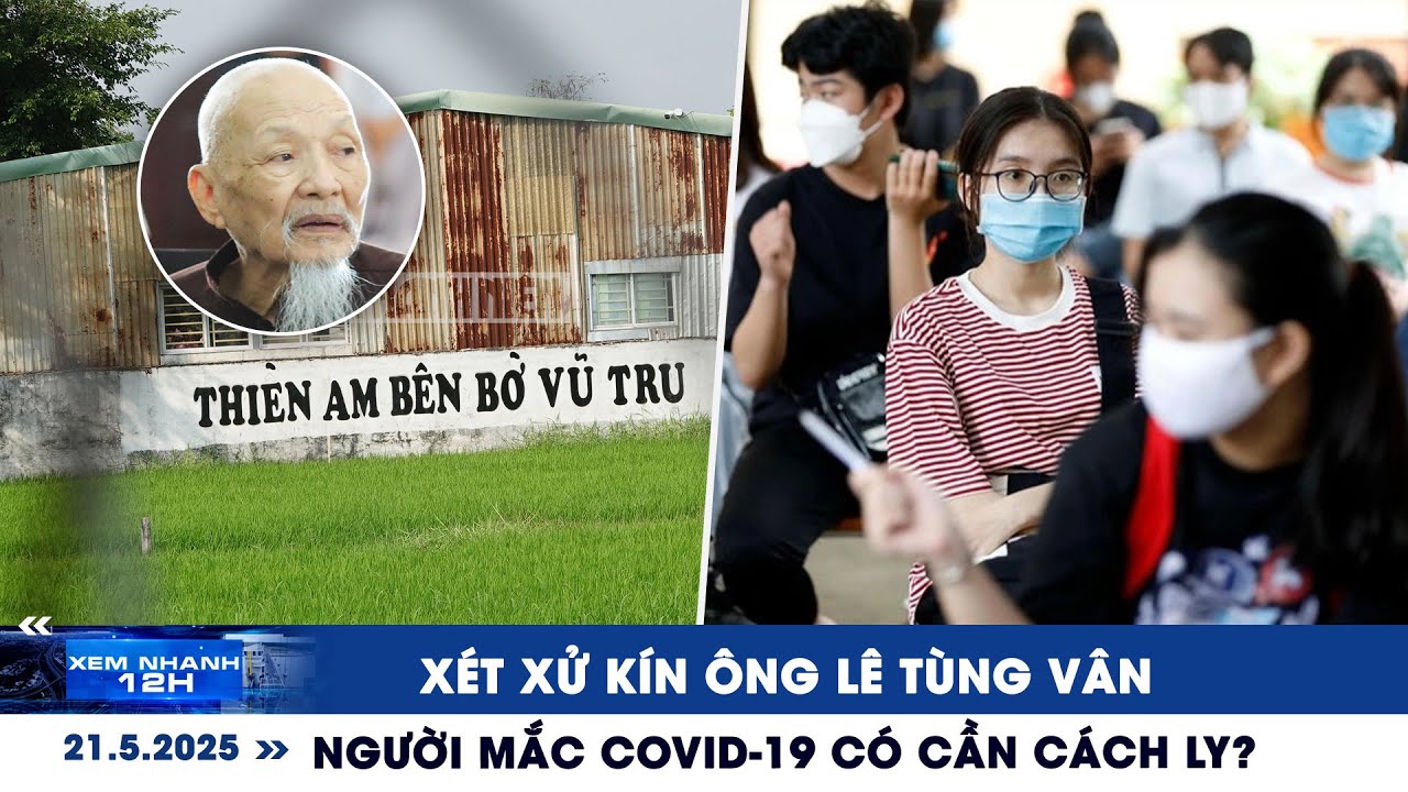 XEM NHANH 12H ngày 21/5: Xét xử kín ông Lê Tùng Vân | Người mắc Covid-19 có cần cách ly?