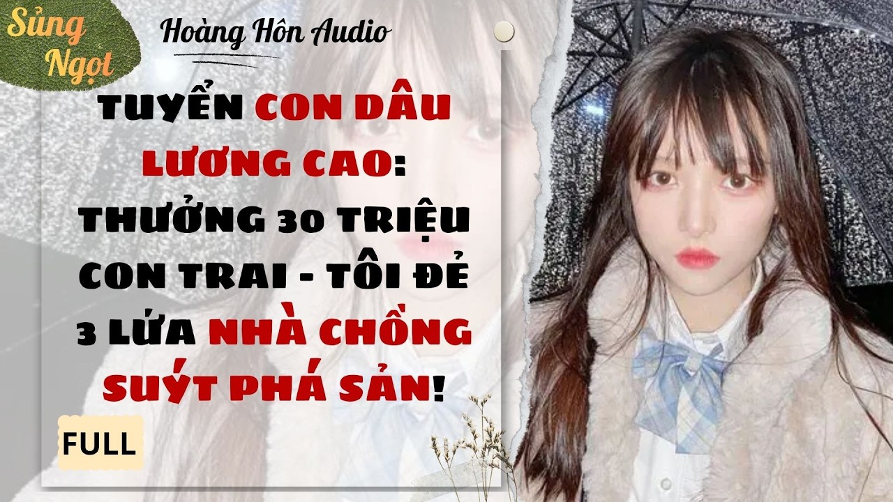 [Audio] | Tuyển Con Dâu Lương Cao: Thưởng 30 Triệu Con Trai – Tôi Đẻ 3 Lứa Nhà Chồng Suýt Phá Sản!