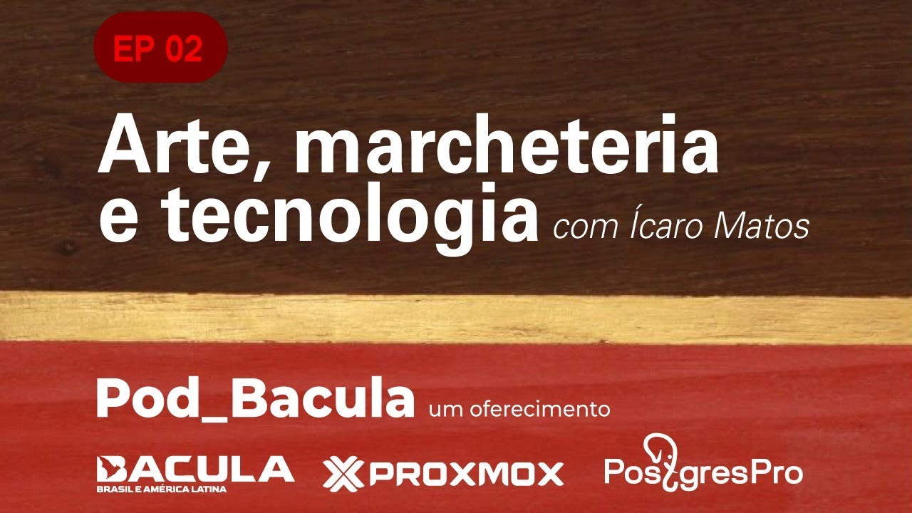 Pod_Bacula - Ep 02 -  Arte, marcheteria e tecnologia com Ícaro Matos