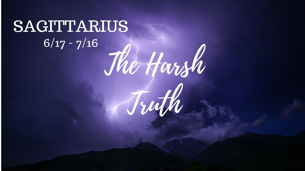 SAGITTARIUS: The Harsh Truth 6/17 - 7/16