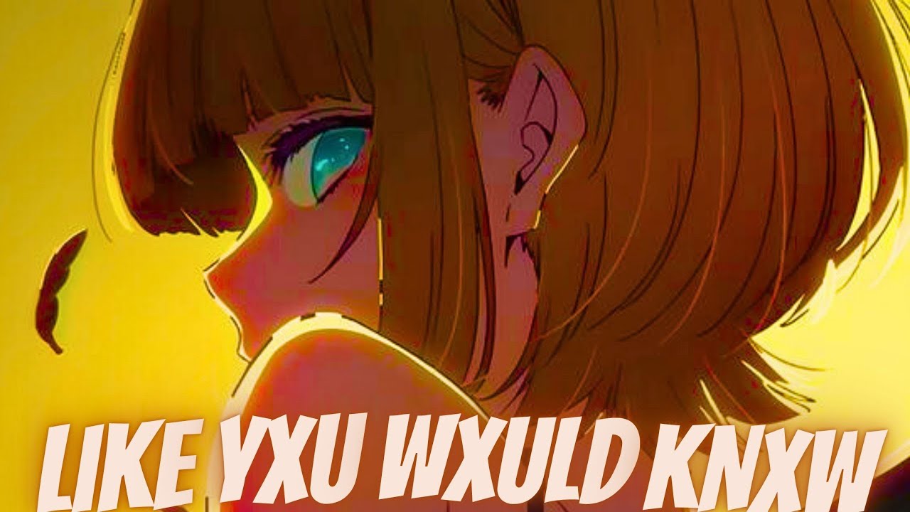 Nightcore - LIKE YXU WXULD KNXW
