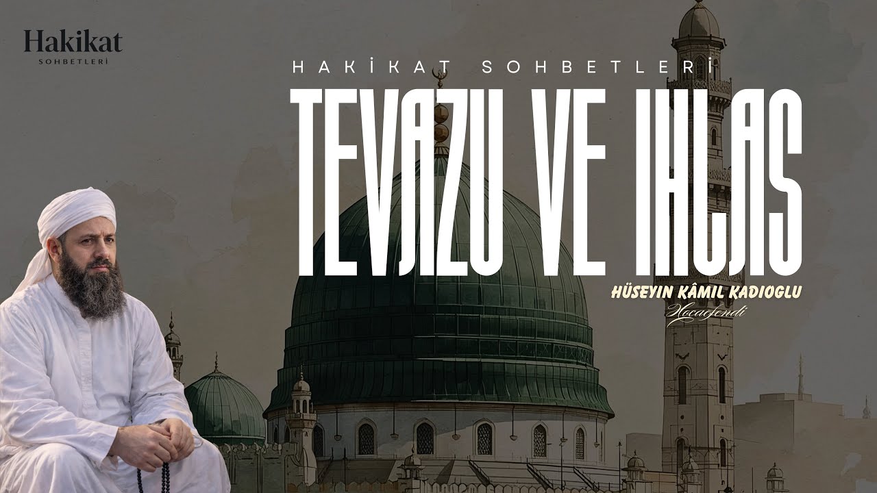 Tevazu ve İhlas: Amelleri Değerli Kılan İki Büyük Hakikat | Hüseyin Kamil Kadıoğlu