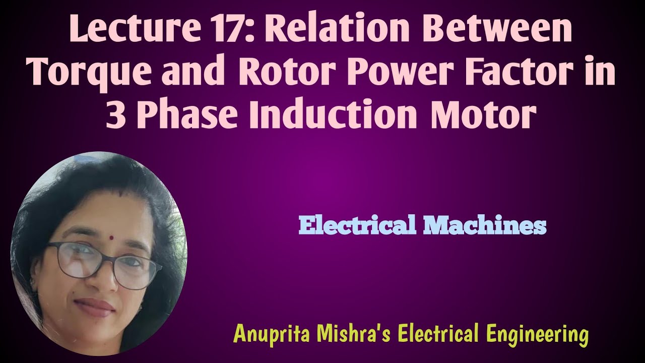 Lecture 17: Relation Between Torque and Rotor Power Factor in 3 Phase Induction Motor