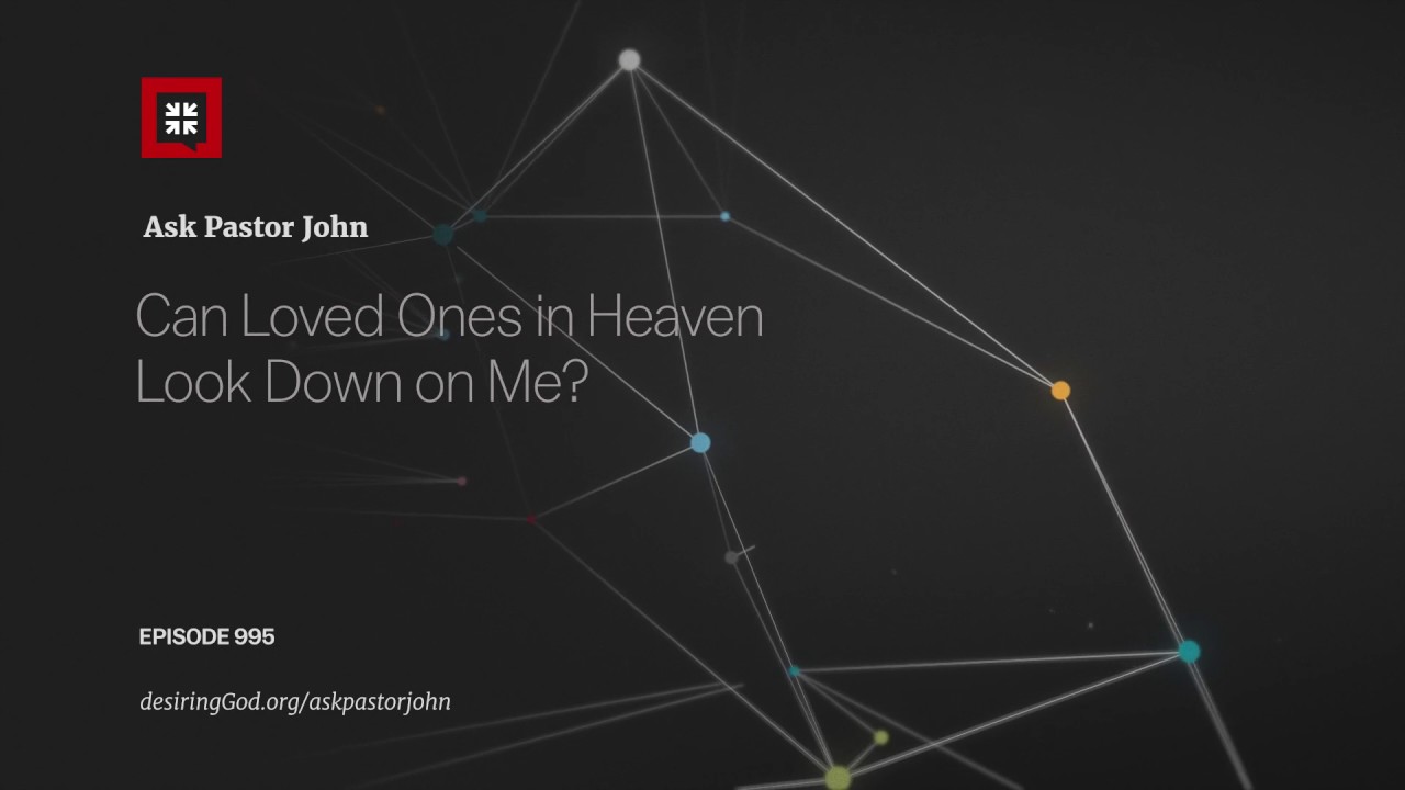 Can Loved Ones in Heaven Look Down on Me?