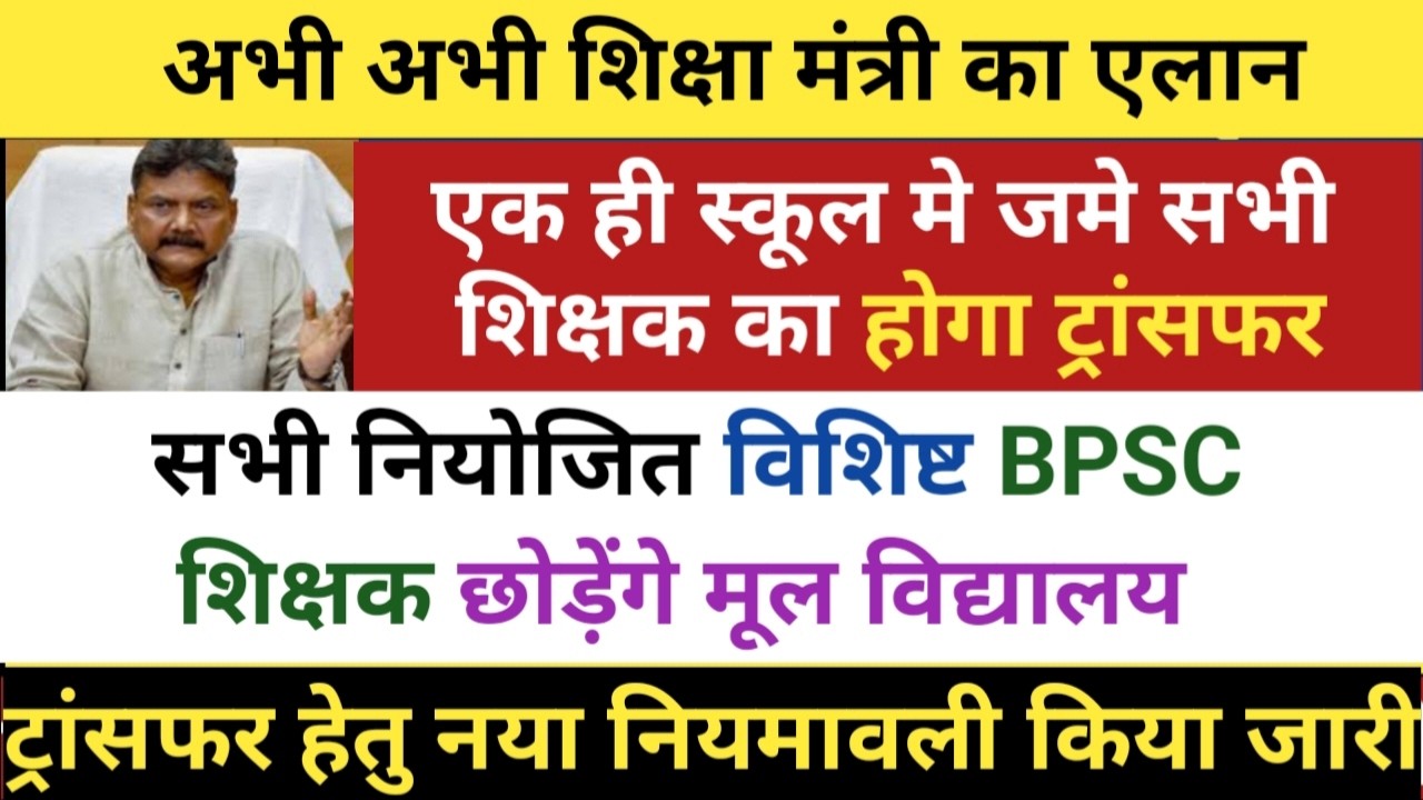 अभी अभी शिक्षा मंत्री का एलान।एक ही स्कूल मे जमे शिक्षक का होगा ट्रांसफर।नियोजित विशिष्ट BPSC सभी