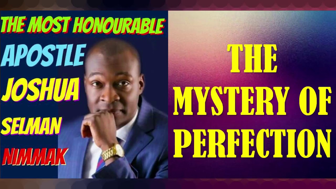 THE MYSTERY OF PERFECTION; BY APOSTLE JOSHUA SELMAN