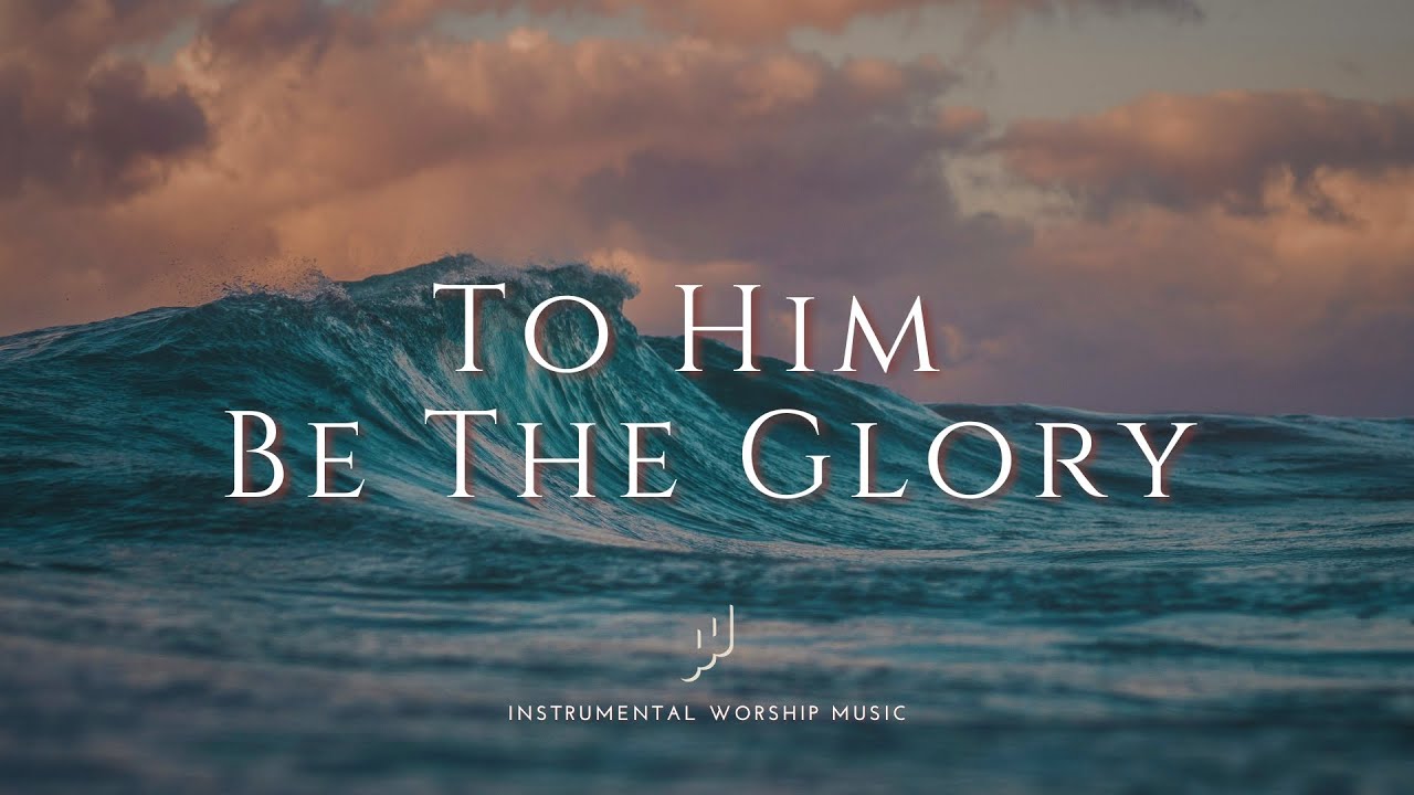 To Him Be the Glory | Instrumental Worship Music | While You Pray