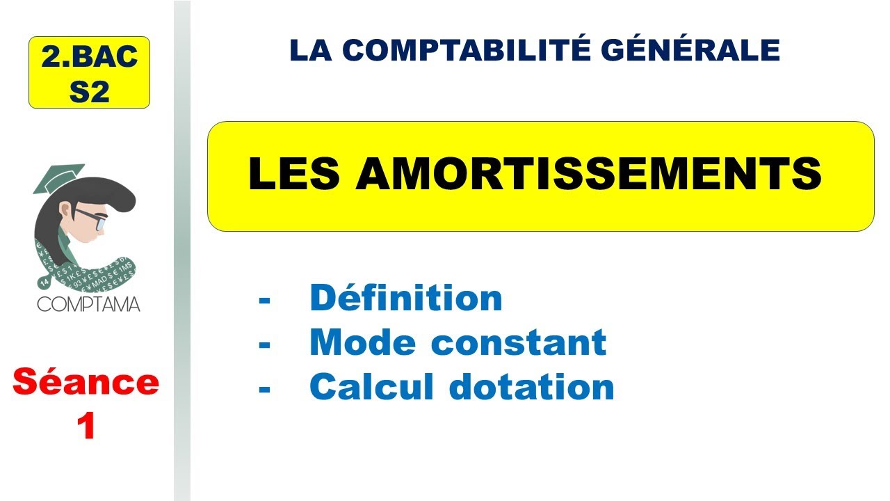 Les amortissements  (séance 1: Définition, mode constant, calcul dotation)  (2ème BAC, S2)