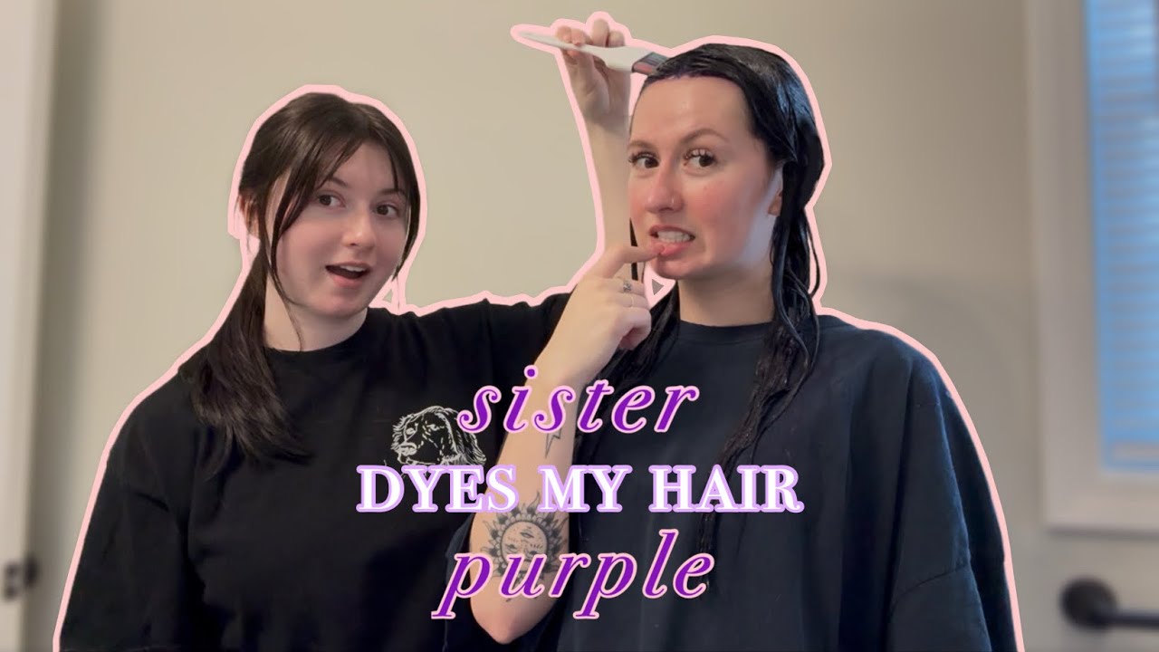 LETTING MY SISTER DYE MY HAIR