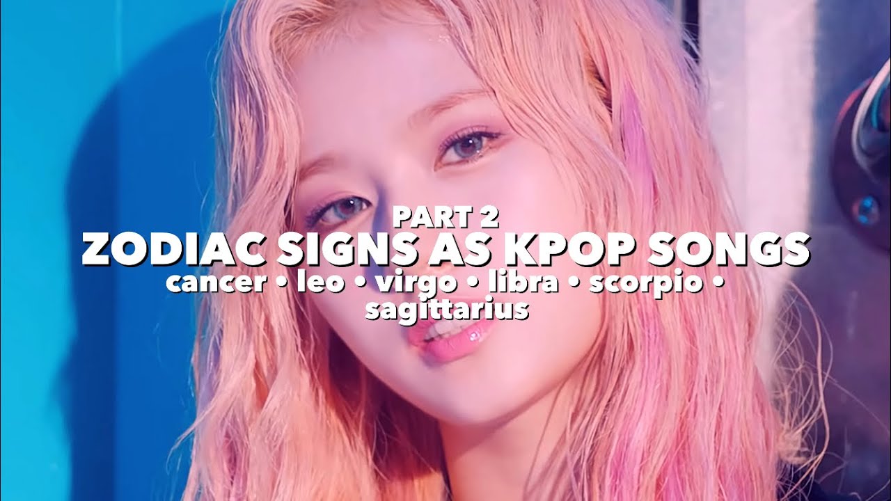zodiac signs as kpop songs | PART 2