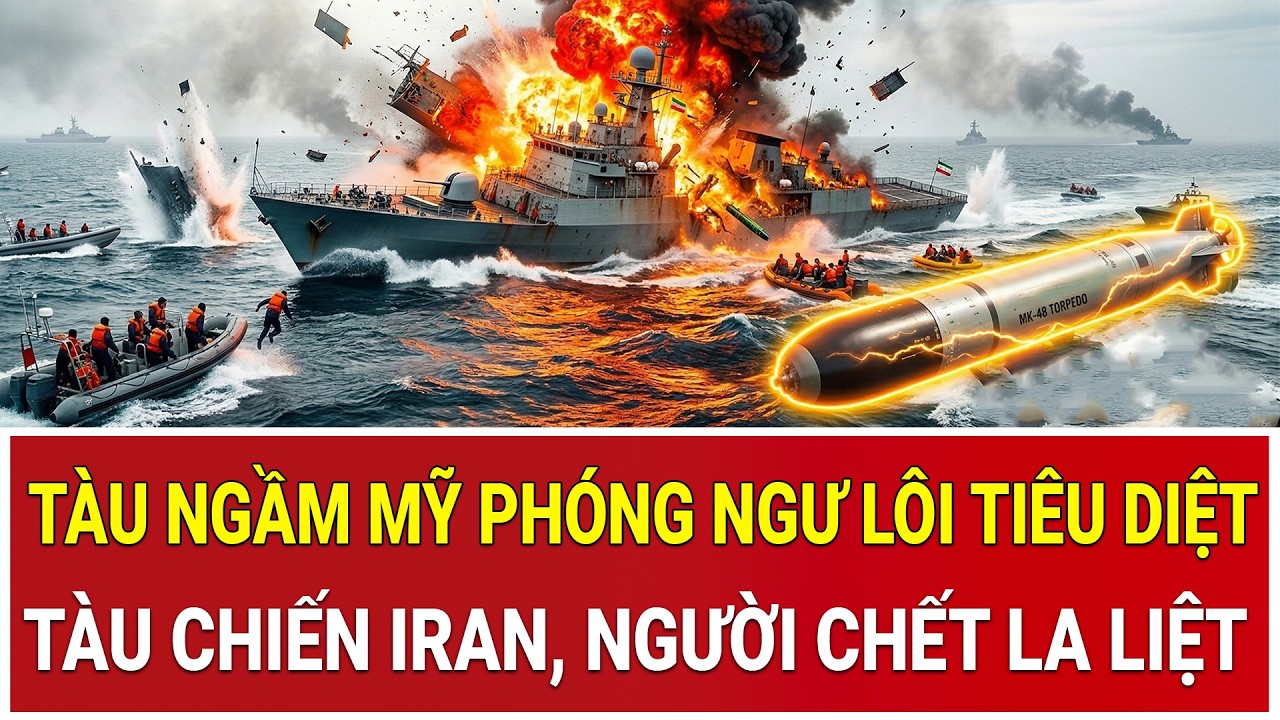 Trực tiếp chiến sự: Tàu ngầm Mỹ phóng ngư lôi tiêu diệt tàu chiến Iran, người chết la liệt