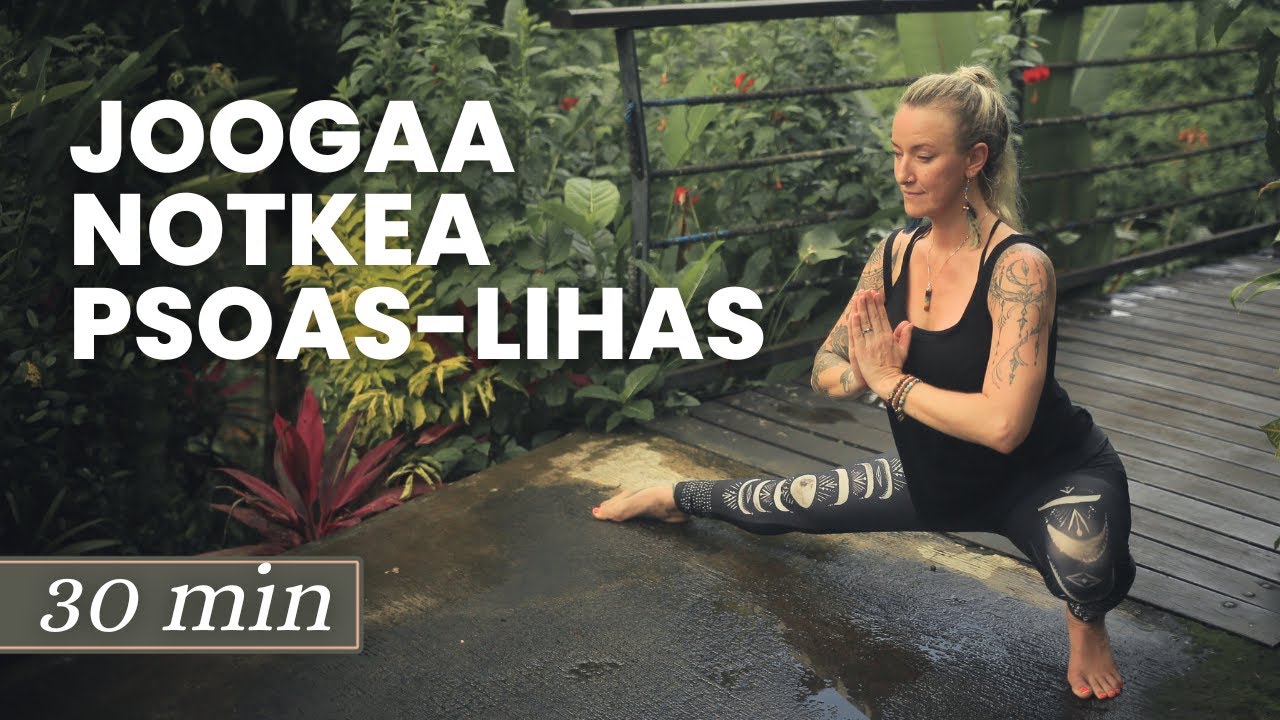 30 min - Joogaa Notkeat Lonkankoukistajat - Psoas ja Iliacus - Helpottaa Kipua ja Jäykkyyttä