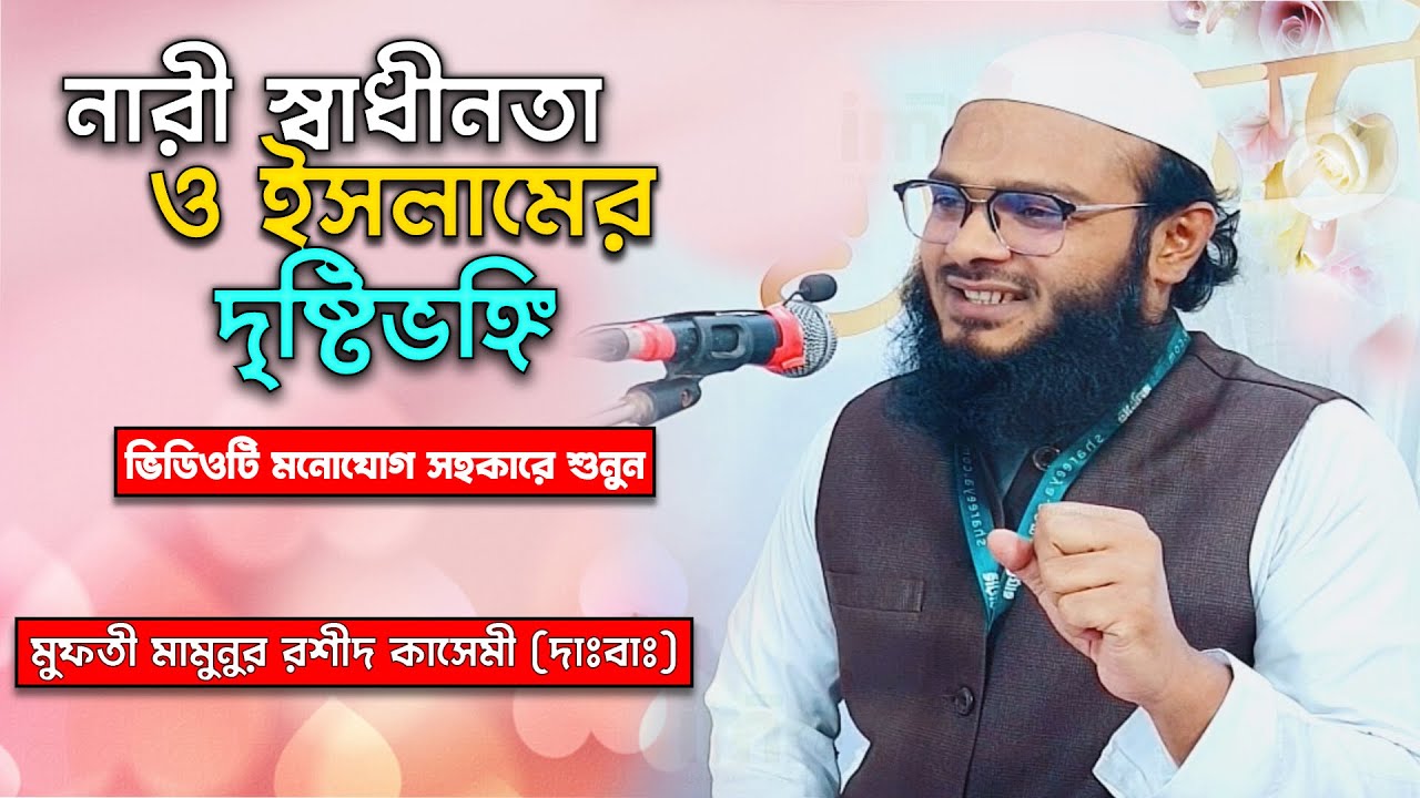 নারী স্বাধীনতা ও ইসলামের দৃষ্টিভঙ্গি। Mufti Mamunurrashid Qasemee