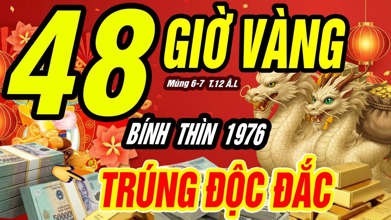BÍNH THÌN 1976: LỆNH TRỜI KÍCH HOẠT 48 GIỜ VÀNG – TIỀN KHỔNG LỒ ĐỔ VỀ
