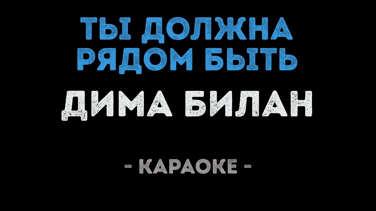 Дима Билан - Ты должна рядом быть (Караоке)