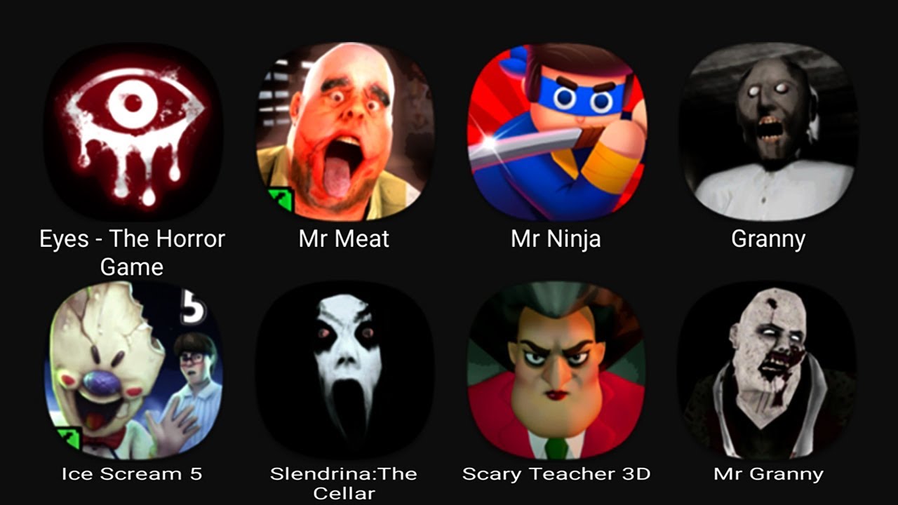 Eyes- The Horror Game, Mr Meat, Mr Ninja, Granny, Ice Scream 5, Slendrina The Cellar....