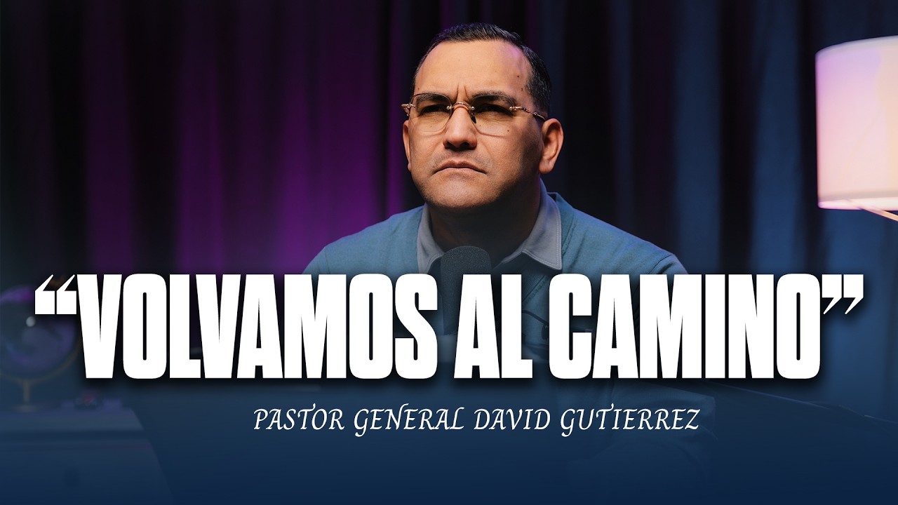 Volvamos Al Camino || Pastor General David Gutierrez