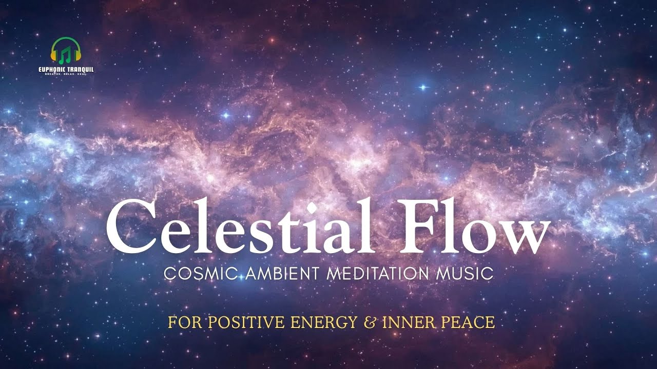 Celestial Flow | 30-Minute Cosmic Ambient Meditation Music for Inner Light & Positive Energy