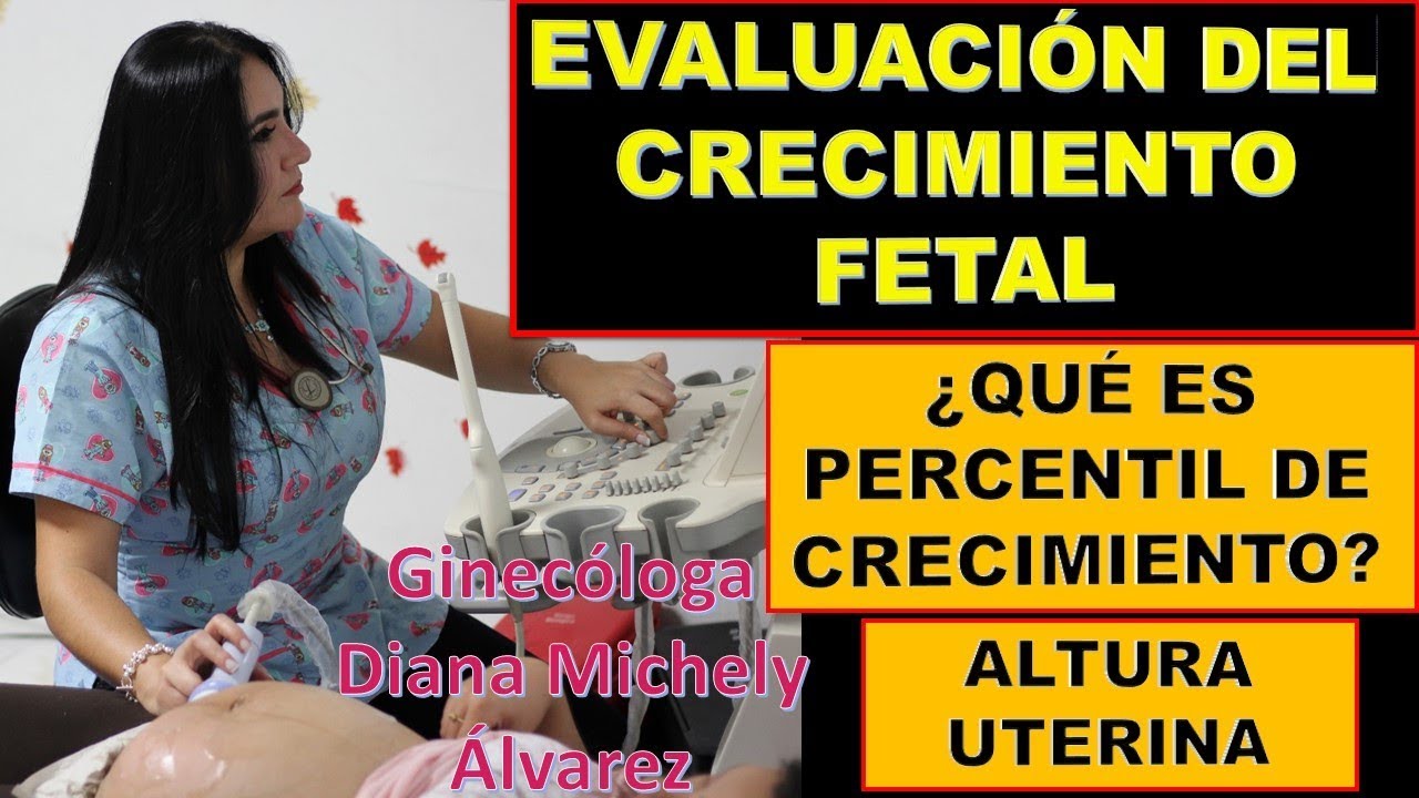 EVALUACION DEL CRECIMIENTO FETAL, POR GINECOLOGA DIANA ALVAREZ