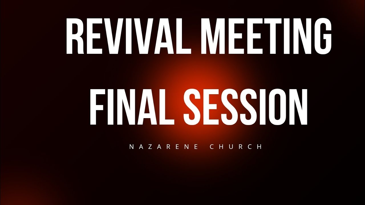 REVIVAL MEETING FINAL SESSION / NAZARENE CHURCH