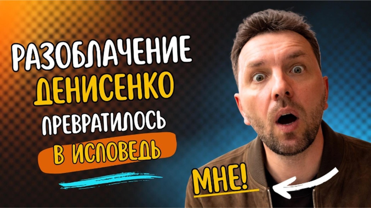 РАЗОБЛАЧЕНИЕ ДЕНИСЕНКО ПРЕВРАТИЛОСЬ В ИСПОВЕДЬ МНЕ