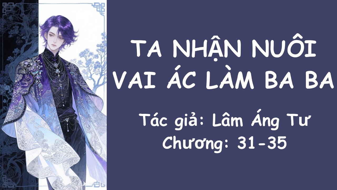 [Audio đam mỹ] [ C31-35] TA NHẬN NUÔI VAI ÁC LÀM BABA  #audio #dammy #xuyênkhông