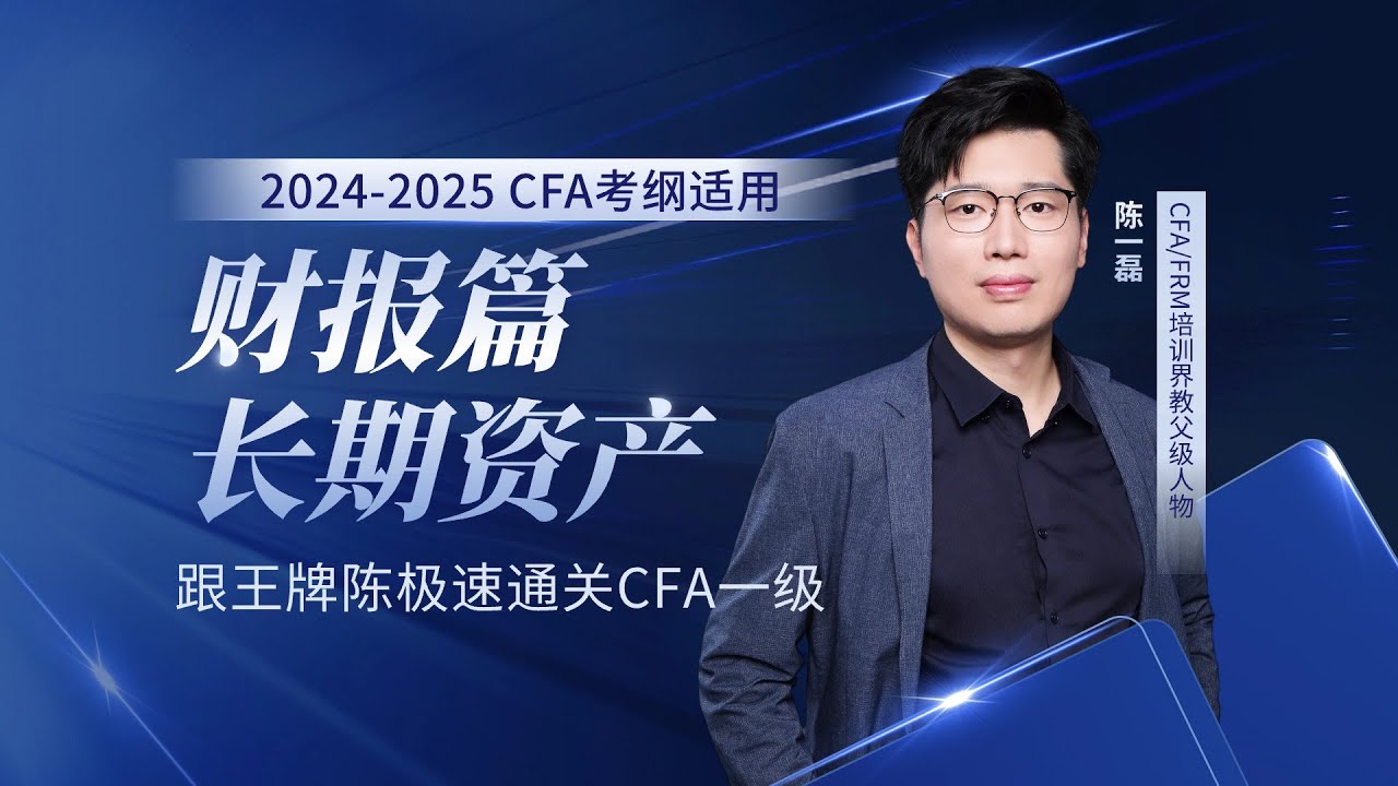 【适用2024-2025考纲】CFA一级王牌陈极速串讲 财报篇 长期资产