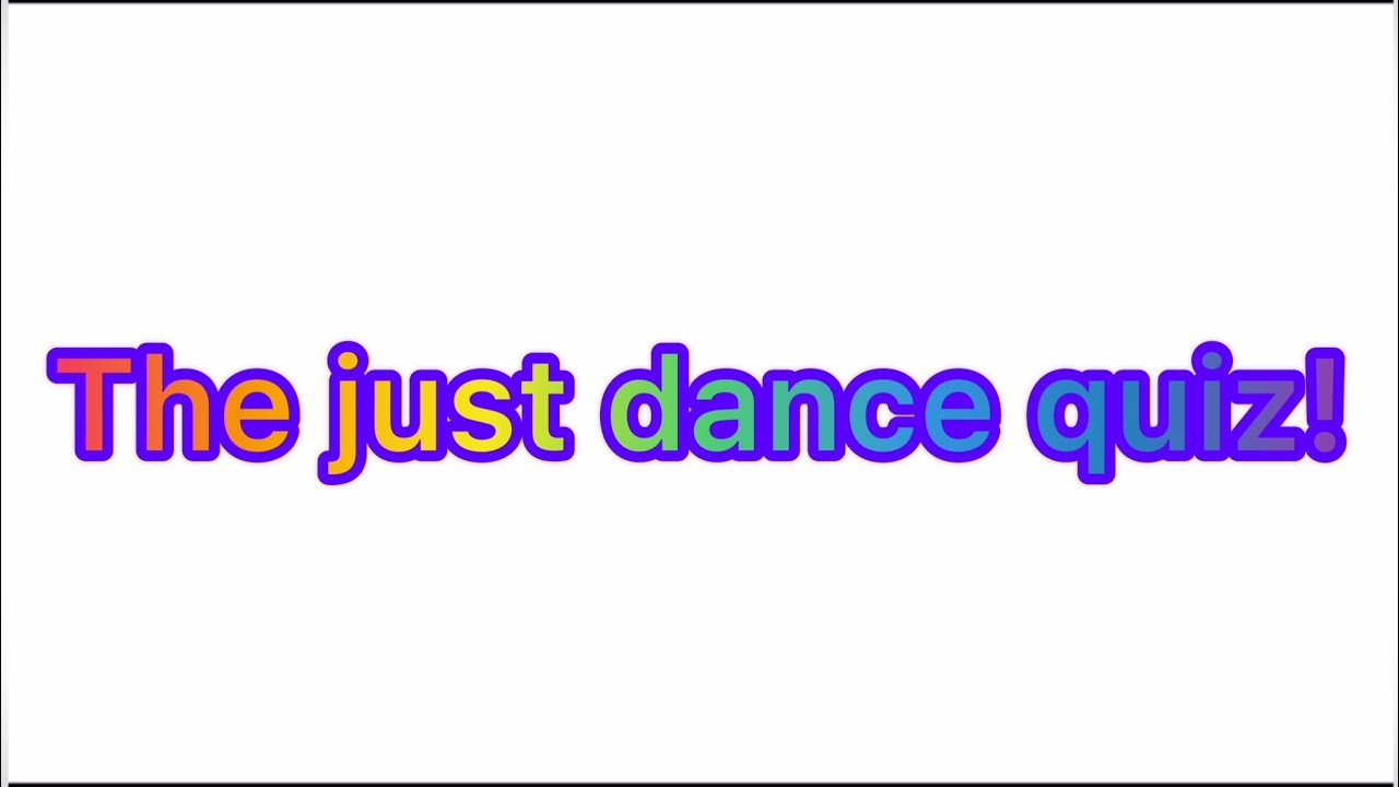 The just dance quiz!