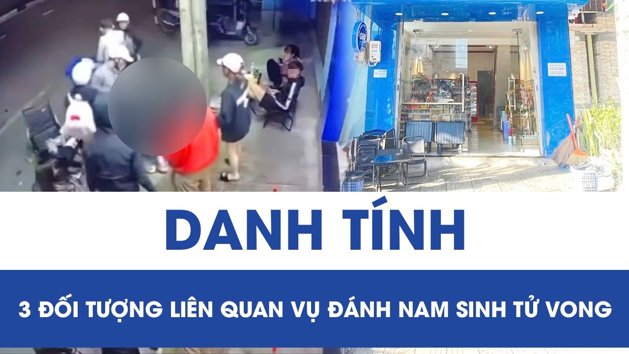Vụ nam sinh lớp 9 bị đánh tử vong vì ghen tuông: Hé lộ danh tính 3 đối tượng liên quan