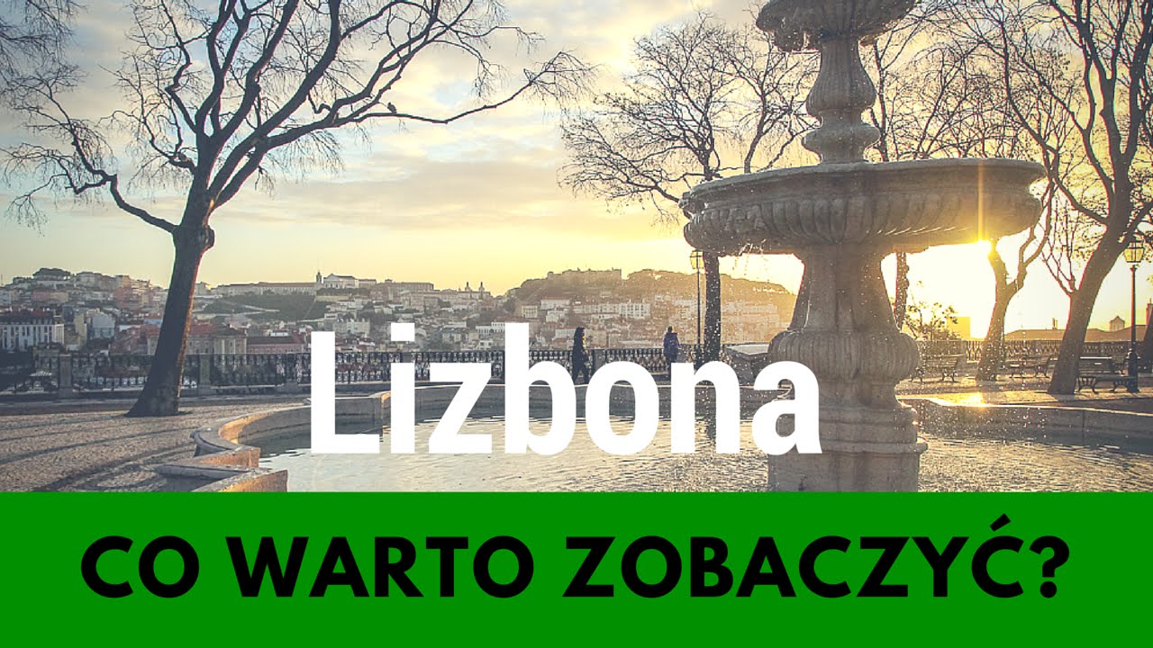 JAK MĄDRZE ZWIEDZAĆ Lizbonę? Urywki i wspomnienia