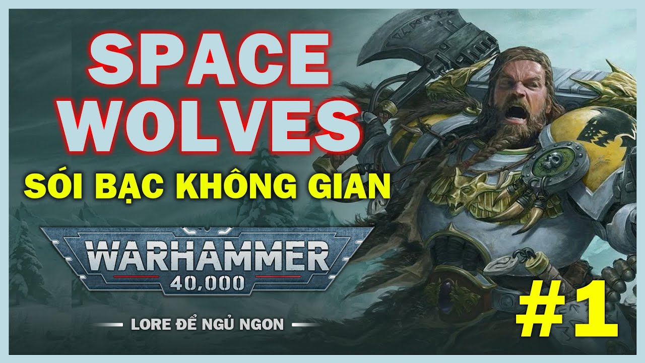 SPACE WOLVES - Sói Bạc Không Gian | Phần 1 | Biên Niên Sử Warhammer 40k | Lore để ngủ ngon