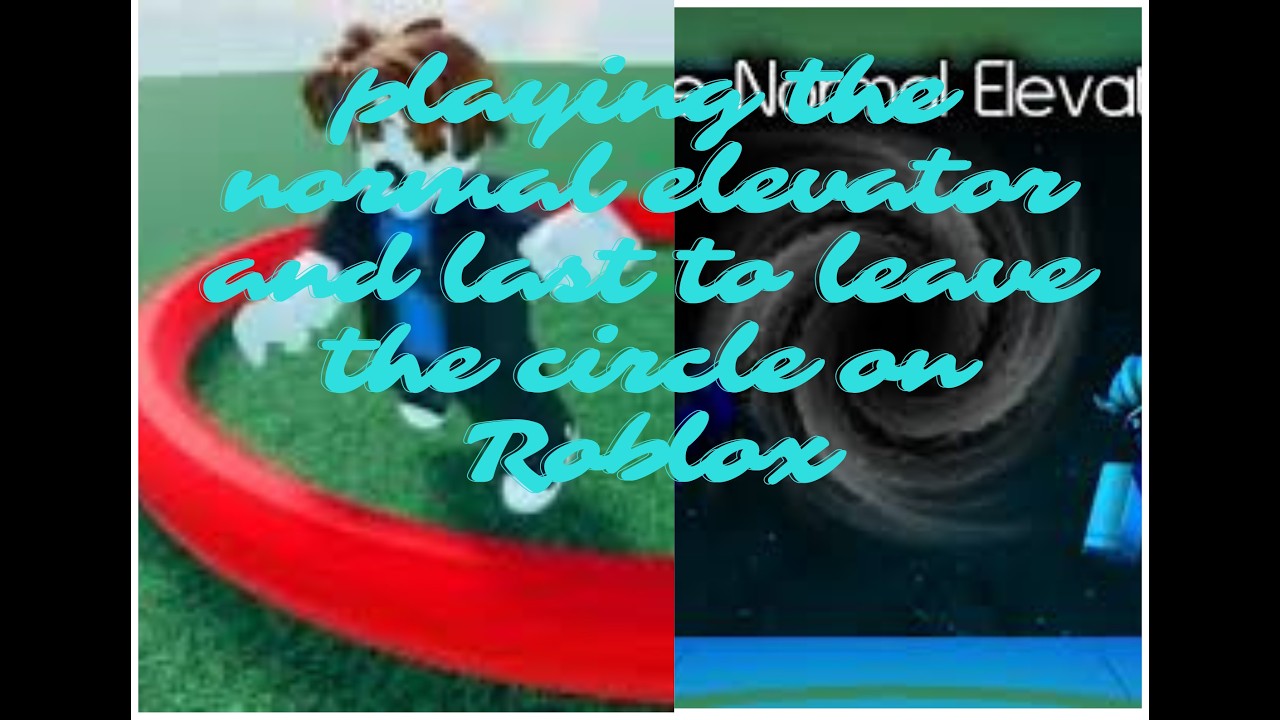 playing last to leave the circle and the normal elevator on roblox(i have better voice now)