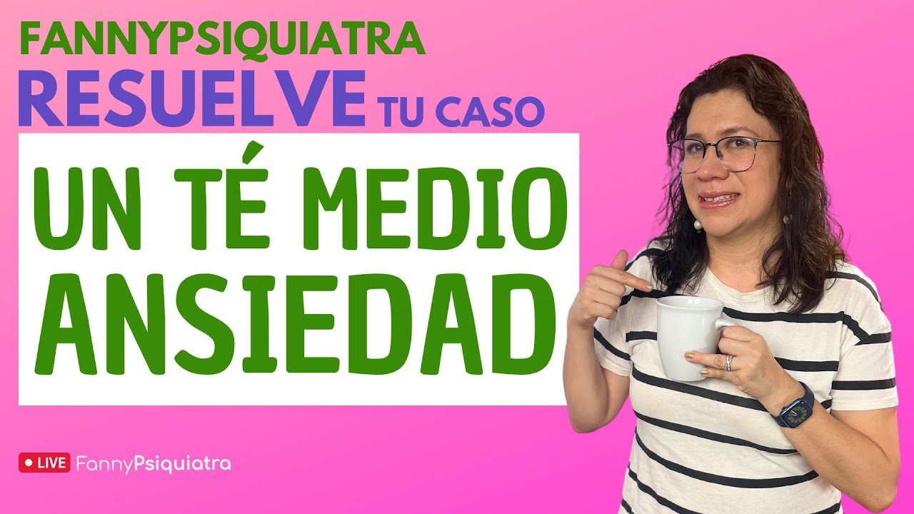 UN TÉ ME DIO ANSIEDAD/ FANNY PSIQUIATRA RESUELVE EL CASO