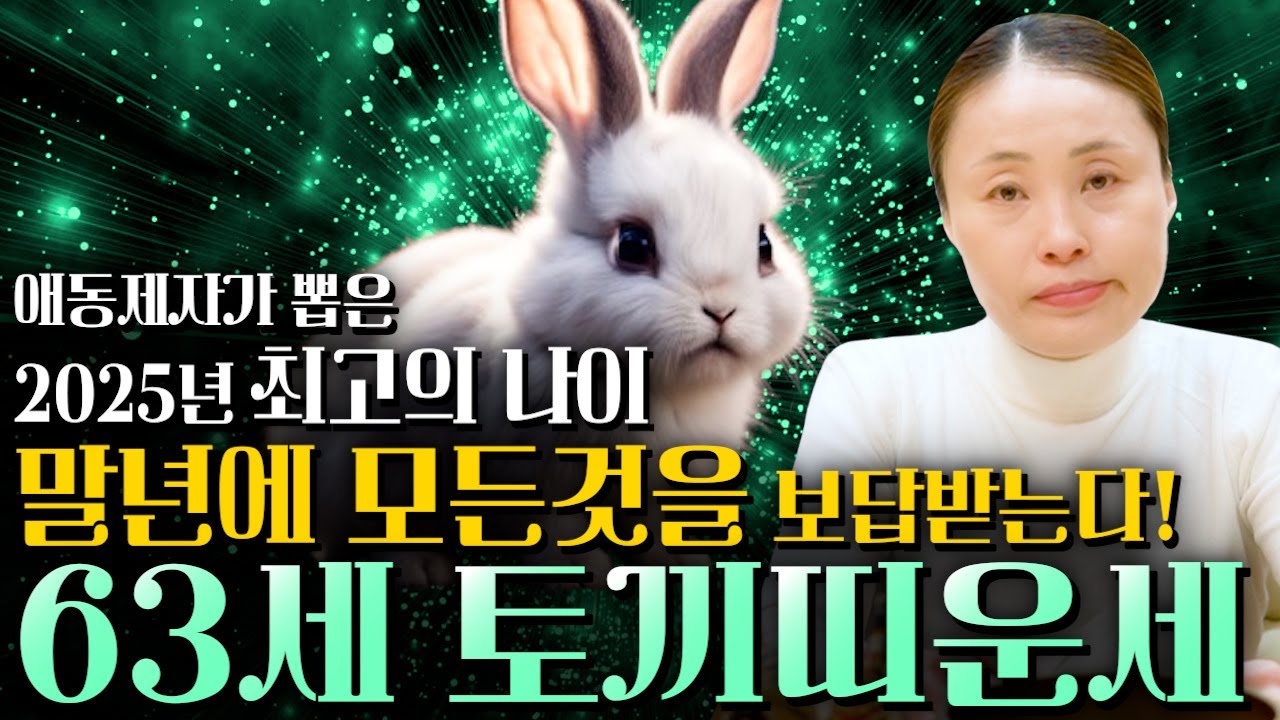 2025년 63세 토끼띠운세 큰일났다?! 상상치 못한 사건이 터진다!! 금전,재물 초대박나는 63년생 토끼띠운세! 1963년생 운세