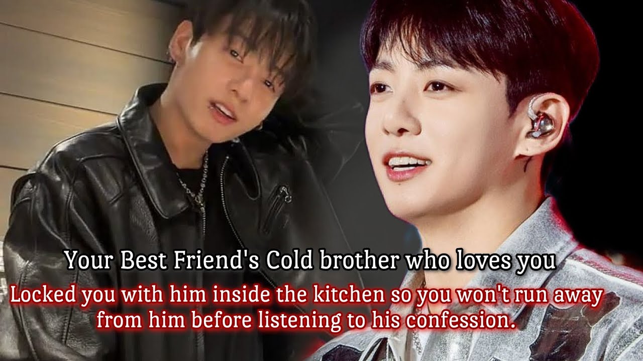 Your best friend's cold brother who loves you locked you with him inside the kitchen so you won't-