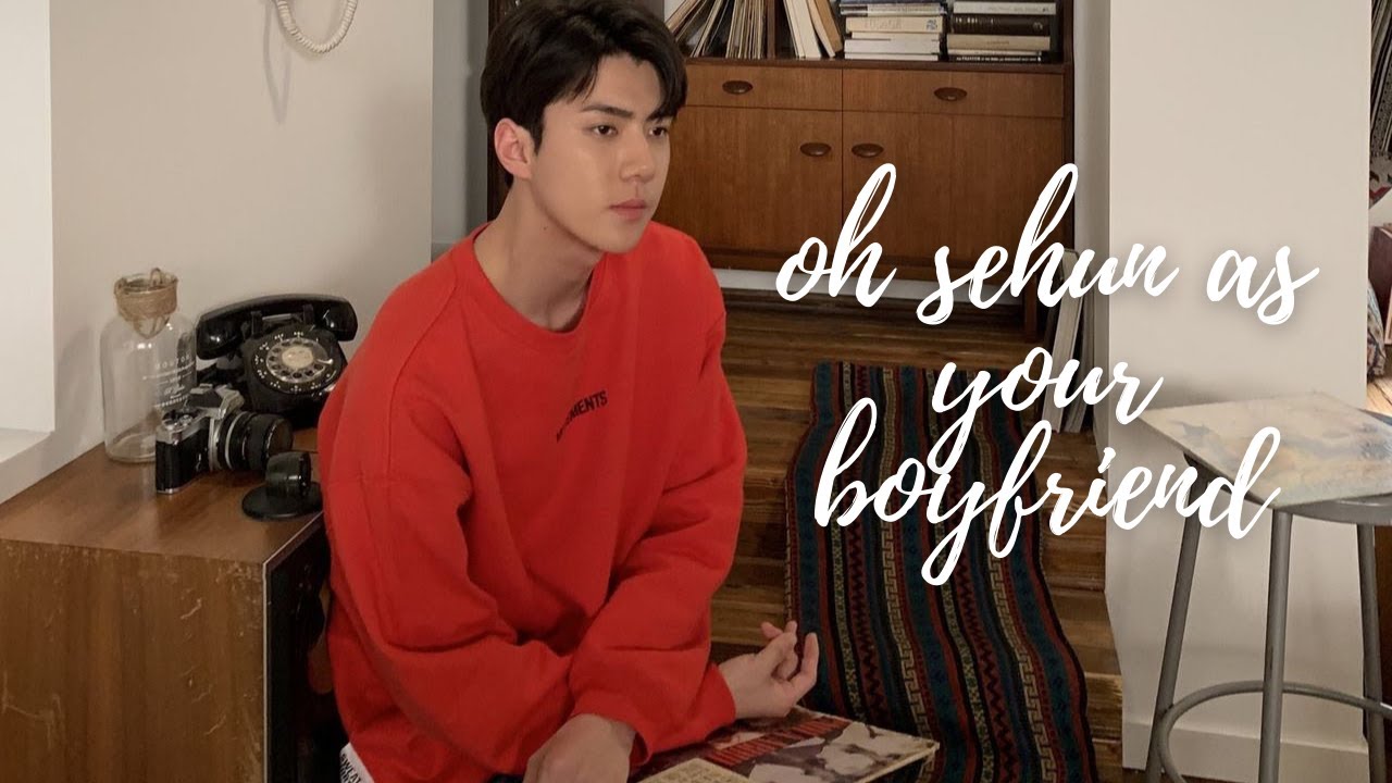 oh sehun as your boyfriend