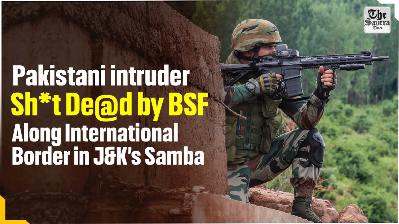 Pakistani intruder shot de*ad by BSF along International Border in J&K&rsquo;s Samba