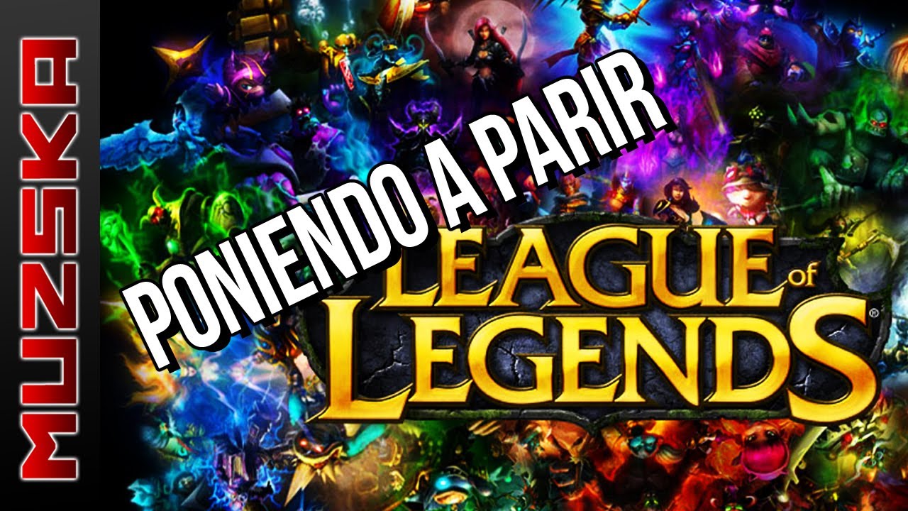 PONIENDO A PARIR .... LEAGUE OF LEGENDS