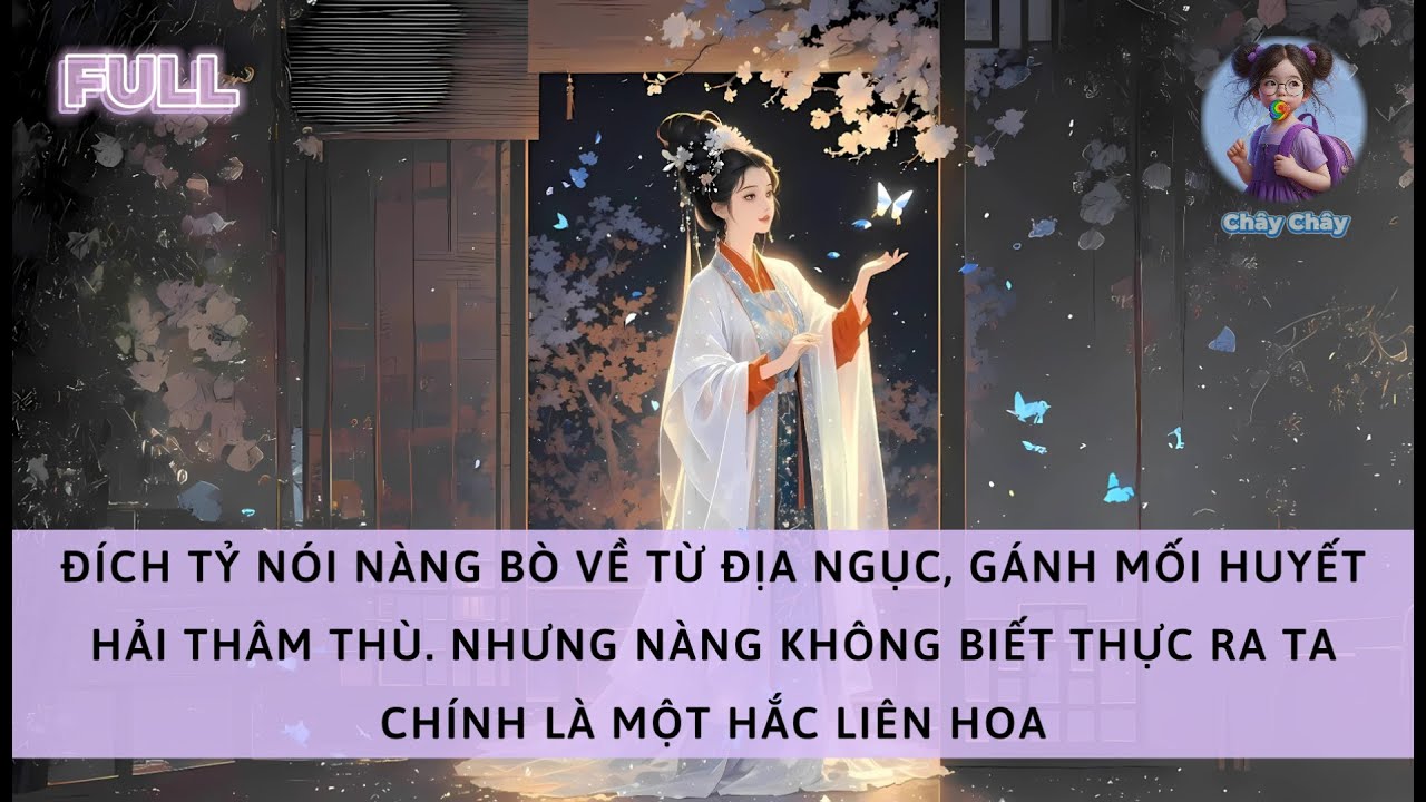 [FULL] TRỌNG SINH ĐÍCH TỶ GÁNH MỐI HUYẾT HẢI THÂM THÙ. NHƯNG NÀNG KHÔNG BIẾT TA LÀ MỘT HẮC LIÊN HOA