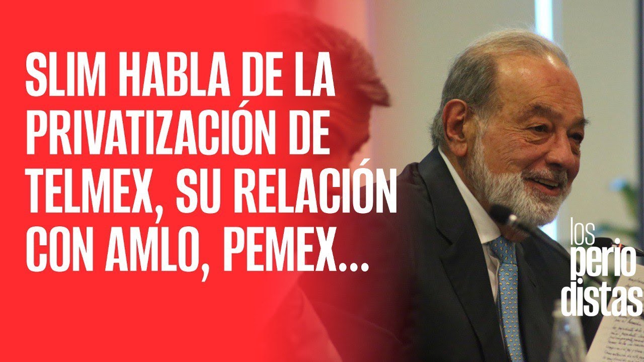 Slim habla de la privatización de Telmex, su relación con AMLO y qué espera del próximo Gobierno