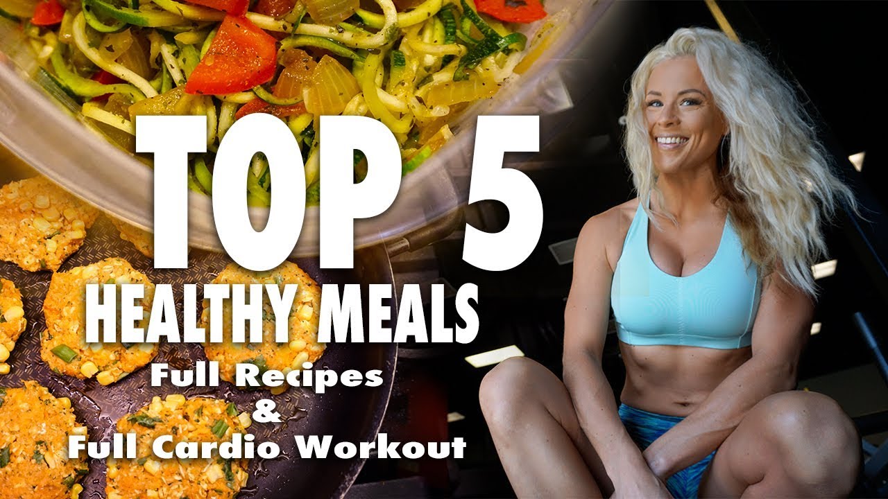Top 5 Healthy Meals + Cardio Workout