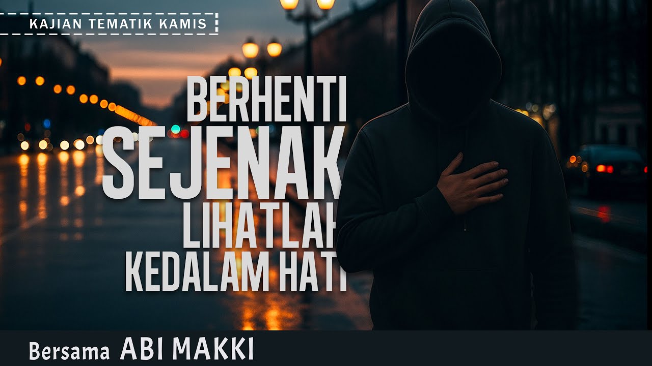 BERHENTI SEJENAK LIHATLAH KEDALAM HATI | KAJIAN TEMATIK KAMIS RUMIL | BERSAMA ABI MAKKI