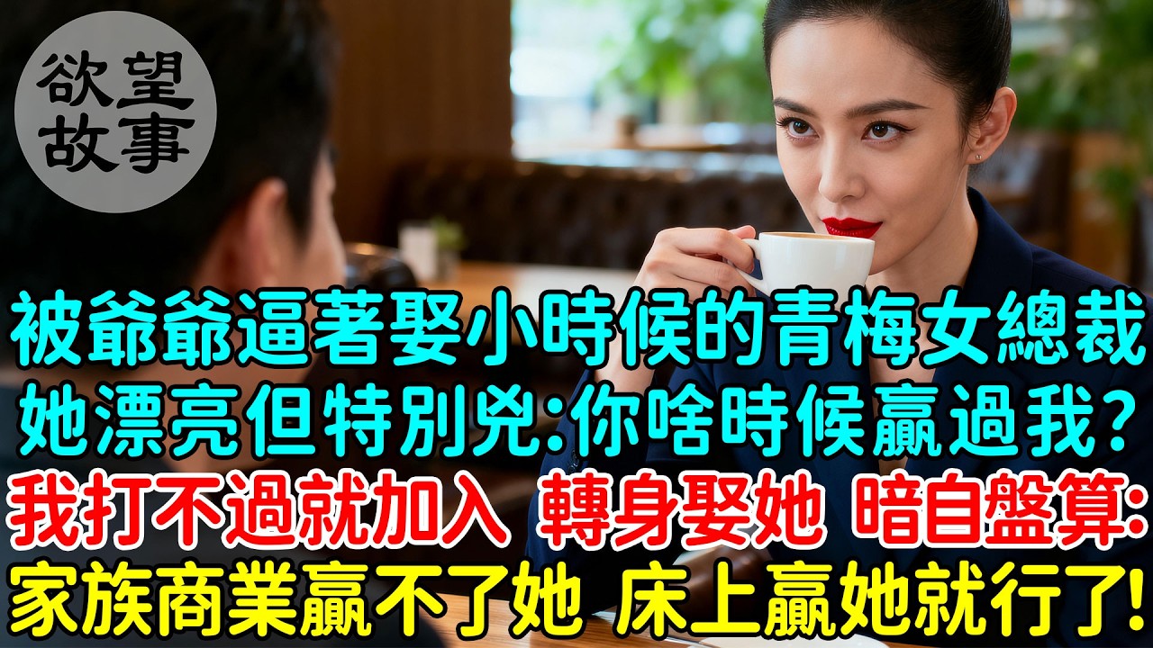 被爺爺逼著娶小時候的青梅女總裁，她漂亮但特別兇：你啥時候贏過我？打不過就加入！我直接娶了她，暗自盤算：家族商業贏不了她，但是房裏總可以贏她了吧！