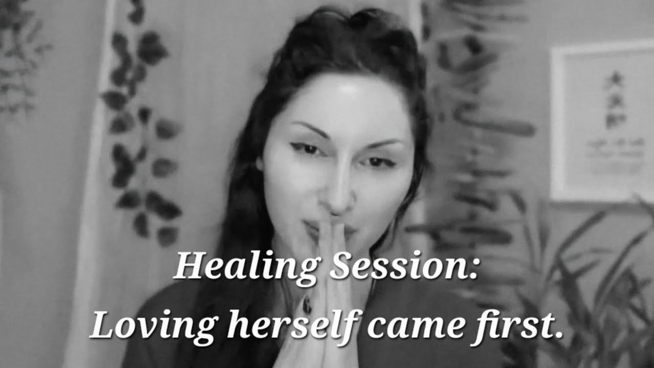 Healing Session: Loving herself came first. 