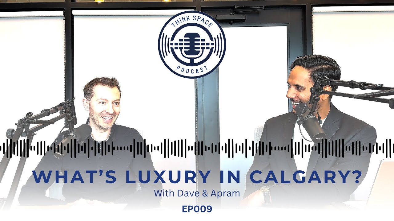 Think Space Podcast EP009 || What's Luxury in Calgary?