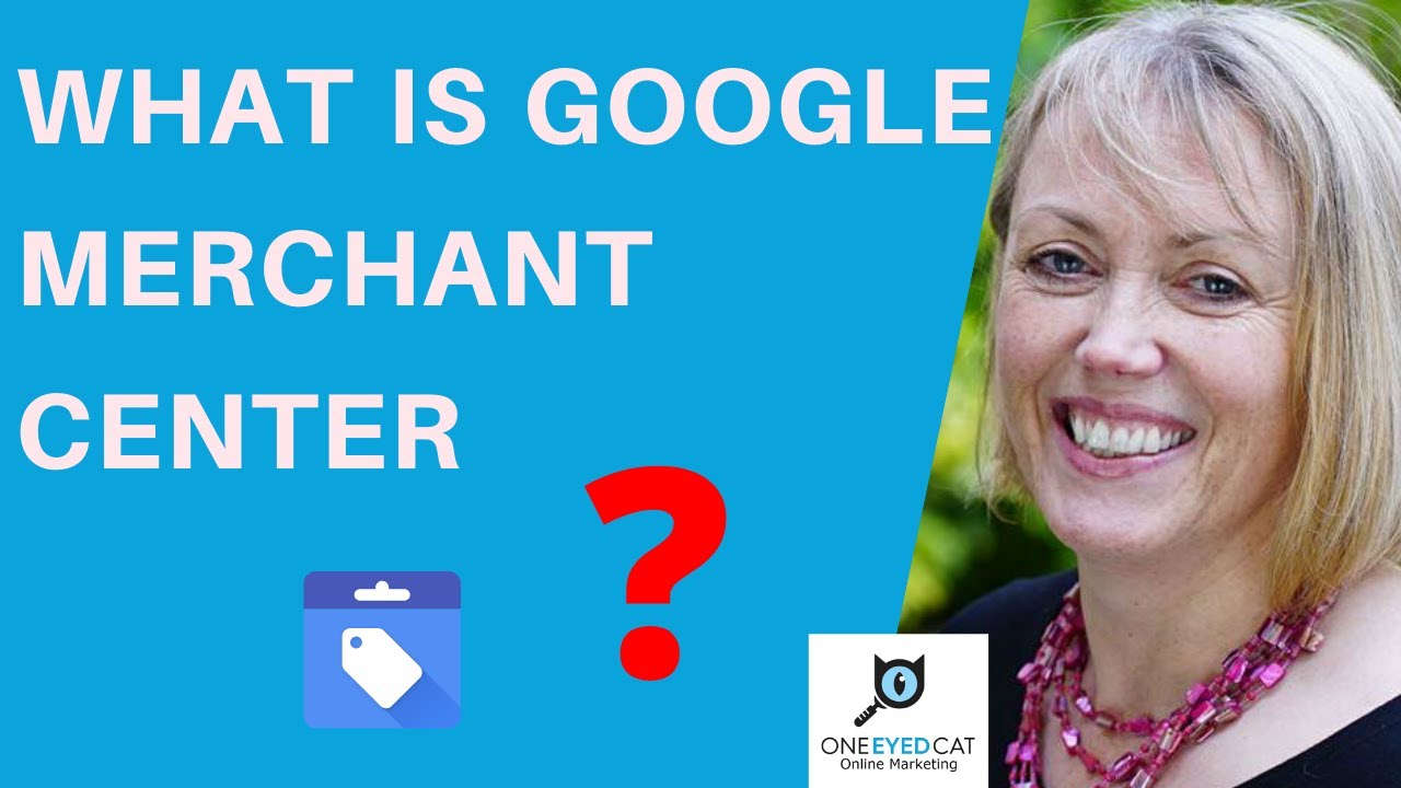 Google Merchant Center - What Is It & What Does It Do?