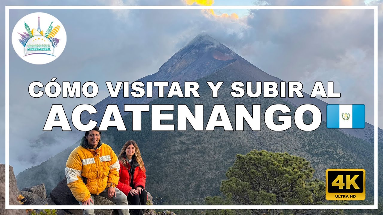 🌋 SUBIR al volc&aacute;n ACATENANGO en GUATEMALA 🇬🇹 🔥 | Todo lo que debes saber | Gu&iacute;a de viaje 4K