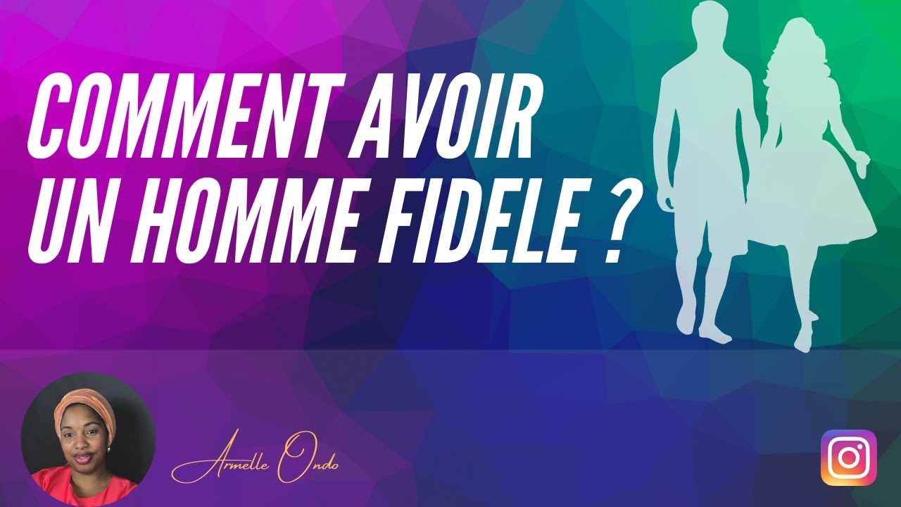 COMMENT AVOIR UN HOMME FIDELE ? (marié (e), célibataire)