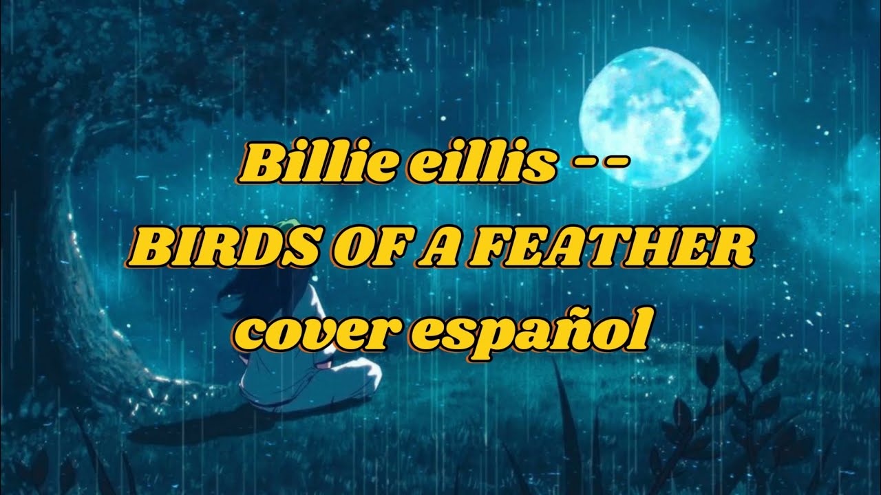 Billie eillis -- BIRDS OF A FEATHER cover español letra